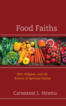 Food Faiths : Diet, Religion, and the Science of Spiritual Eating