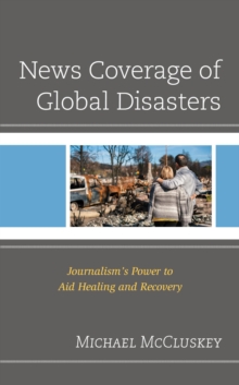 News Coverage of Global Disasters : Journalism's Power to Aid Healing and Recovery
