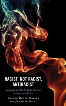 Racist, Not Racist, Antiracist : Language and the Dynamic Disaster of American Racism
