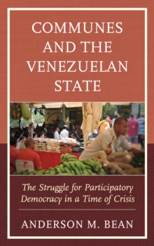 Communes and the Venezuelan State : The Struggle for Participatory Democracy in a Time of Crisis