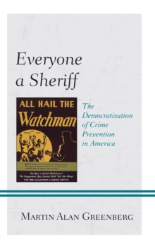 Everyone a Sheriff : The Democratization of Crime Prevention in America