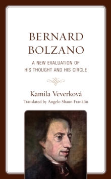 Bernard Bolzano : A New Evaluation of His Thought and His Circle