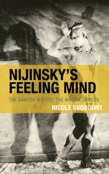 Nijinsky's Feeling Mind : The Dancer Writes, The Writer Dances