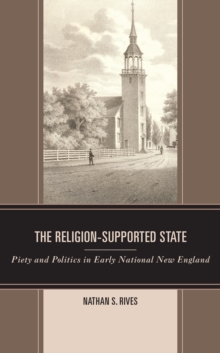 The Religion-Supported State : Piety and Politics in Early National New England