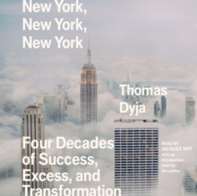 New York, New York, New York : Four Decades of Success, Excess, and Transformation