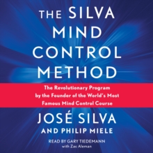 Silva Mind Control Method : The Revolutionary Program by the Founder of the World's Most Famous Mind Control Course
