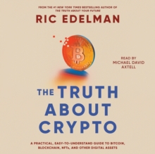 The Truth About Crypto : A Practical, Easy-to-Understand Guide to Bitcoin, Blockchain, NFTs, and Other Digital Assets