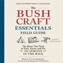 The Bushcraft Essentials Field Guide : The Basics You Need to Pack, Know, and Do to Survive in the Wild