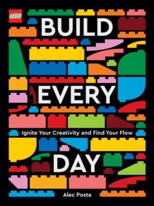 LEGO Build Every Day : Ignite Your Creativity and Find Your Flow