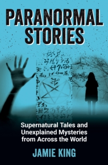Paranormal Stories : Supernatural Tales and Unexplained Mysteries from Across the World