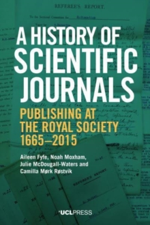 A History of Scientific Journals : Publishing at the Royal Society, 1665-2015