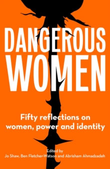 Dangerous Women : Fifty reflections on women, power and identity