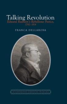Talking Revolution : Edward Rushton’s Rebellious Poetics, 1782–1814