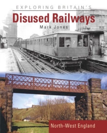 Exploring Britain's Disused Railways : North-West England