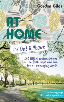 At Home and Out and About : 52 biblical contemplations on faith, hope and love for a re-emerging world