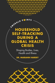 Household Self-Tracking During a Global Health Crisis : Shaping Bodies, Lives, Health and Illness
