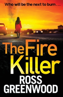 The Fire Killer : The BRAND NEW edge-of-your-seat crime thriller from Ross Greenwood
