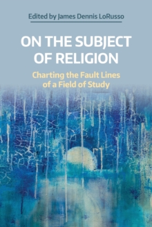 On the Subject of Religion : Charting the Fault Lines of a Field of Study
