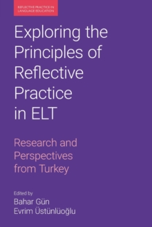Exploring the Principles of Reflective Practice in ELT : Research and Perspectives from Turkey