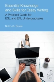 Essential Knowledge and Skills for Essay Writing : A Practical Guide for ESL and Efl Undergraduates