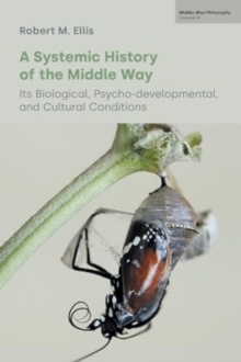 A Systemic History of the Middle Way : Its Biological, Psycho-Developmental, and Cultural Conditions (Volume III)