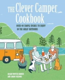 The Clever Camper Cookbook : Over 40 Simple Recipes to Enjoy in the Great Outdoors