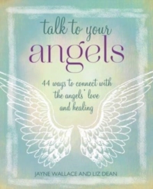 Talk to Your Angels : 44 Ways to Connect with the Angels' Love and Healing