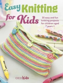 Easy Knitting for Kids : 35 Easy and Fun Knitting Projects for Children Aged 7 Years +