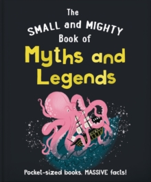 The Small and Mighty Book of Myths and Legends : Pocket-sized books, MASSIVE facts!