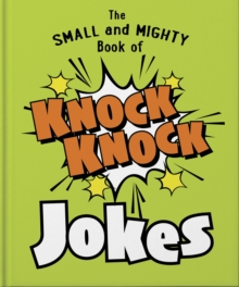The Small and Mighty Book of Knock Knock Jokes : Who’s There?