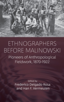 Ethnographers Before Malinowski : Pioneers of Anthropological Fieldwork, 1870-1922