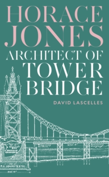 Horace Jones : Architect of Tower Bridge