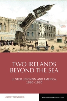 Two Irelands beyond the Sea : Ulster Unionism and America, 1880-1920