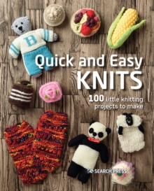 Quick and Easy Knits : 100 Little Knitting Projects to Make