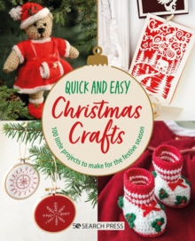Quick and Easy Christmas Crafts : 100 Little Projects to Make for the Festive Season