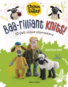 Shaun the Sheep: Baa-rilliant Knits! : 10 Ewe-Nique Characters