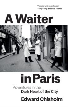 A Waiter in Paris : Adventures in the Dark Heart of the City