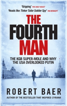 The Fourth Man : The Hunt for the KGB s CIA Mole and Why the US Overlooked Putin