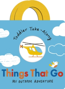 Toddler Take-Along Things That Go : Your Outdoor Adventure