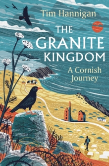 The Granite Kingdom : A Cornish Journey