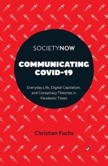 Communicating COVID-19 : Everyday Life, Digital Capitalism, and Conspiracy Theories in Pandemic Times