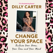 Change your Space : Reclaim Your Home, Your Time and Your Mind
