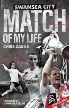 Swansea City Match of My Life : Swans Legends Relive Their Greatest Games