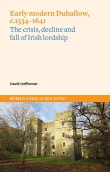 Early Modern Duhallow, c.1534-1641 : The Crisis, Decline and Fall of Irish Lordship