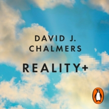 Reality+ : Virtual Worlds and the Problems of Philosophy