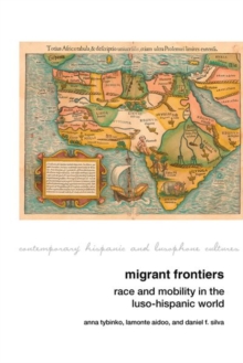 Migrant Frontiers : Race and Mobility in the Luso-Hispanic World