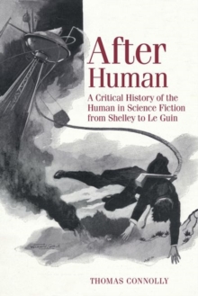 After Human : A Critical History of the Human in Science Fiction from Shelley to Le Guin