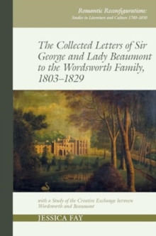 The Collected Letters of Sir George and Lady Beaumont to the Wordsworth Family, 1803–1829 : with a Study of the Creative Exchange between Wordsworth and Beaumont