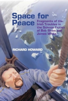Space for Peace : Fragments of the Irish Troubles in the Science Fiction of Bob Shaw and James White