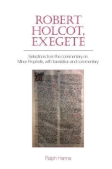 Robert Holcot, exegete : Selections from the commentary on Minor Prophets, with translation and commentary